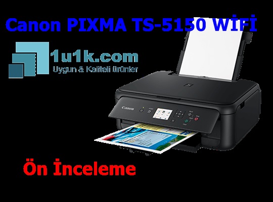 Canon Pixma TS-5150 Yeni ürünü ön inceleme